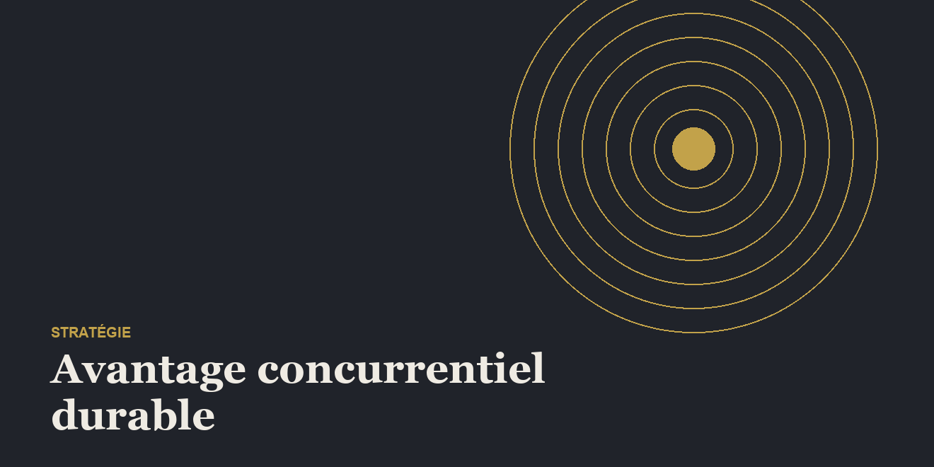 Avantage concurrentiel durable : construire un moat qui tient